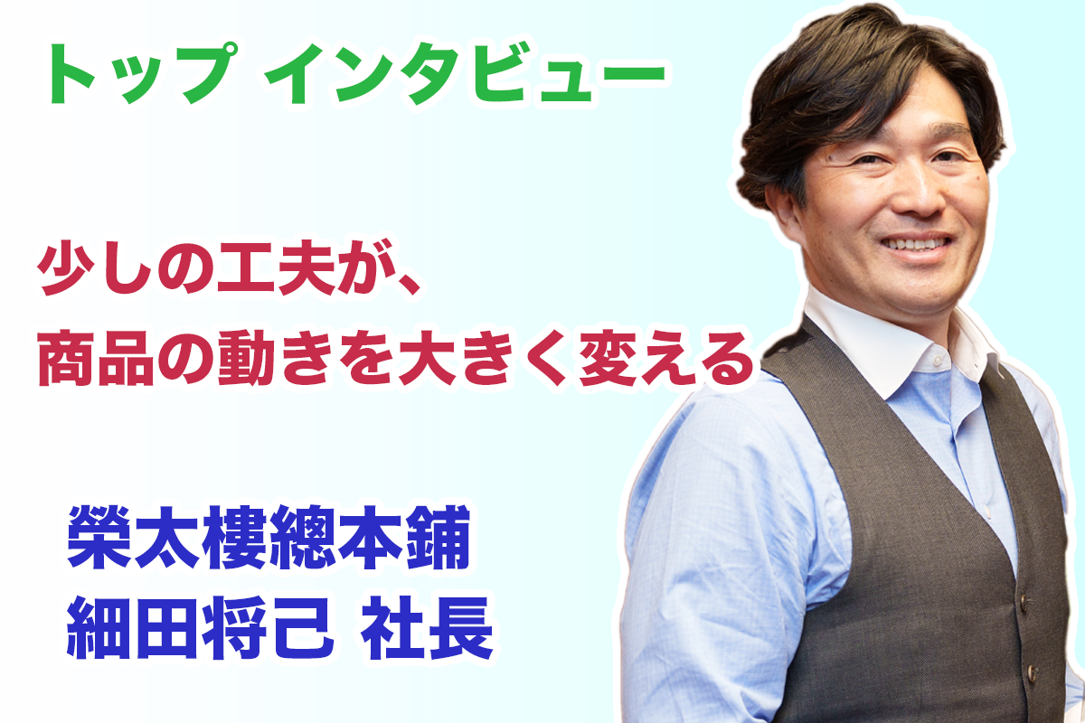 インタビュー 榮太樓總本鋪 細田将己 新社長 少しの工夫が、商品の動きを大きく変える - Hoitto!  ヘルスケアビジネス（ほいっとヘルスケアビジネス、運営：ヘルスケアワークスデザイン）